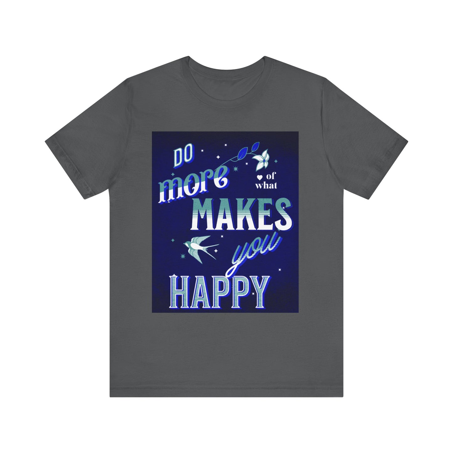 Unisex Motivational Tee - Do More of What Makes You Happy, Inspirational Shirt, Gift for Her, Mental Health Awareness, Everyday Comfort