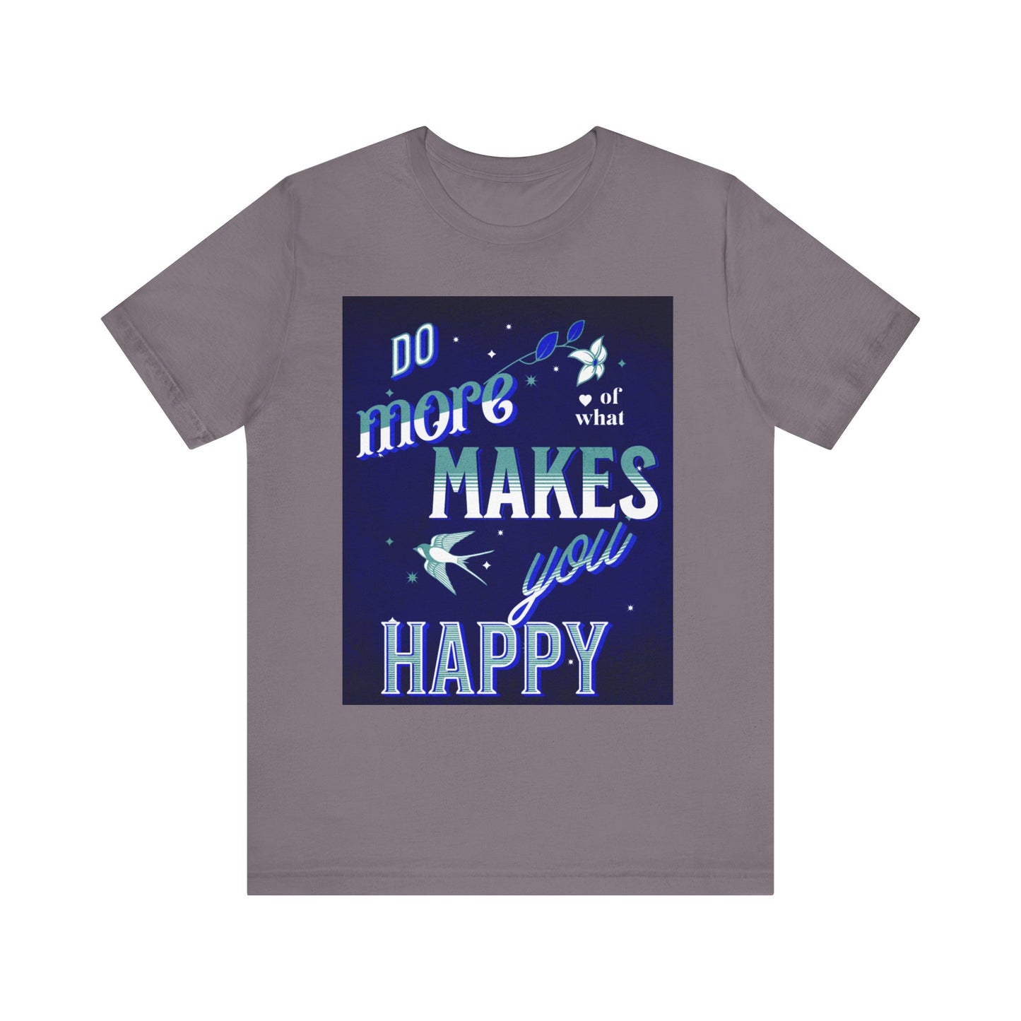 Unisex Motivational Tee - Do More of What Makes You Happy, Inspirational Shirt, Gift for Her, Mental Health Awareness, Everyday Comfort