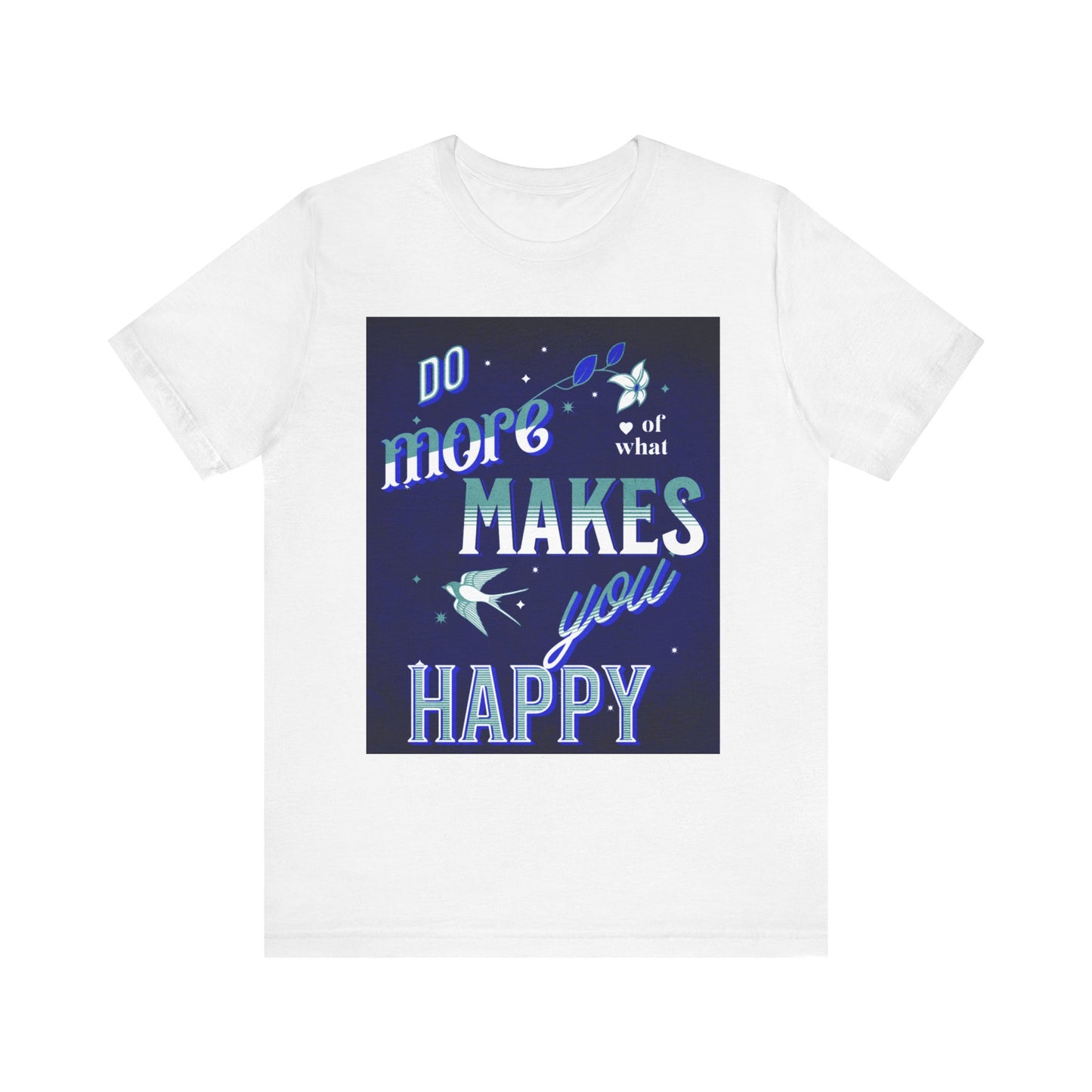 Unisex Motivational Tee - Do More of What Makes You Happy, Inspirational Shirt, Gift for Her, Mental Health Awareness, Everyday Comfort