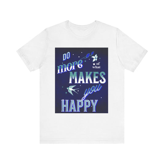 Unisex Motivational Tee - Do More of What Makes You Happy, Inspirational Shirt, Gift for Her, Mental Health Awareness, Everyday Comfort