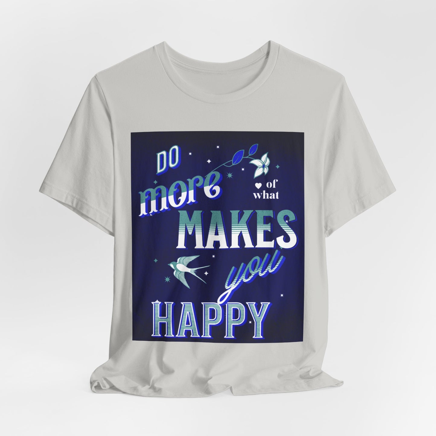 Unisex Motivational Tee - Do More of What Makes You Happy, Inspirational Shirt, Gift for Her, Mental Health Awareness, Everyday Comfort