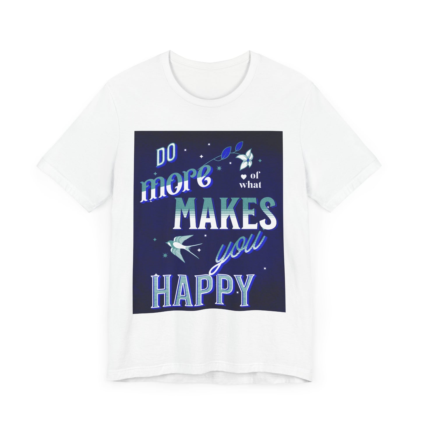 Unisex Motivational Tee - Do More of What Makes You Happy, Inspirational Shirt, Gift for Her, Mental Health Awareness, Everyday Comfort