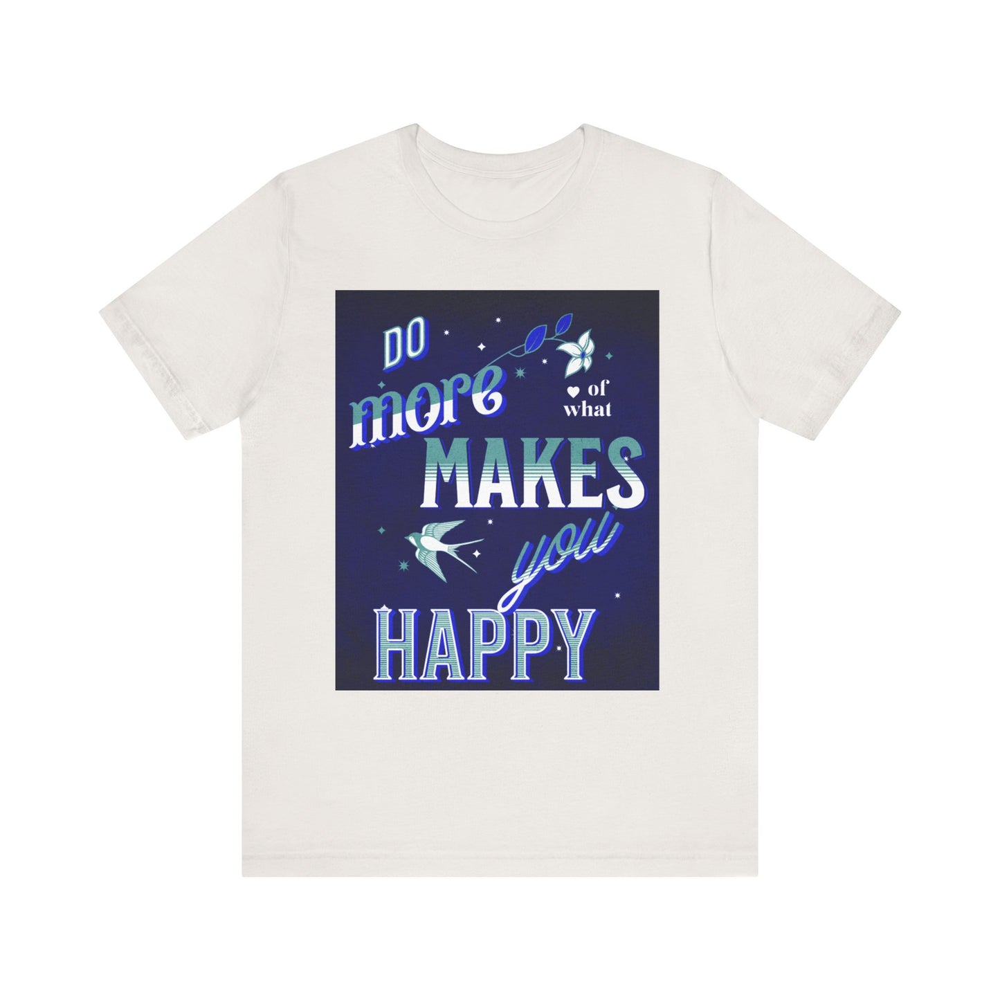 Unisex Motivational Tee - Do More of What Makes You Happy, Inspirational Shirt, Gift for Her, Mental Health Awareness, Everyday Comfort