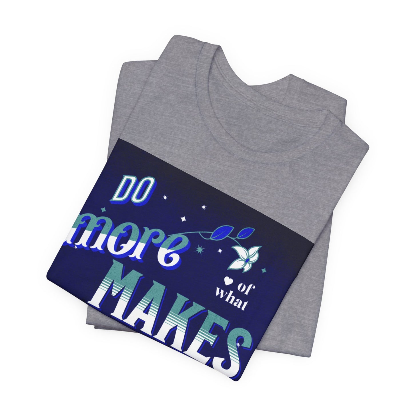 Unisex Motivational Tee - Do More of What Makes You Happy, Inspirational Shirt, Gift for Her, Mental Health Awareness, Everyday Comfort