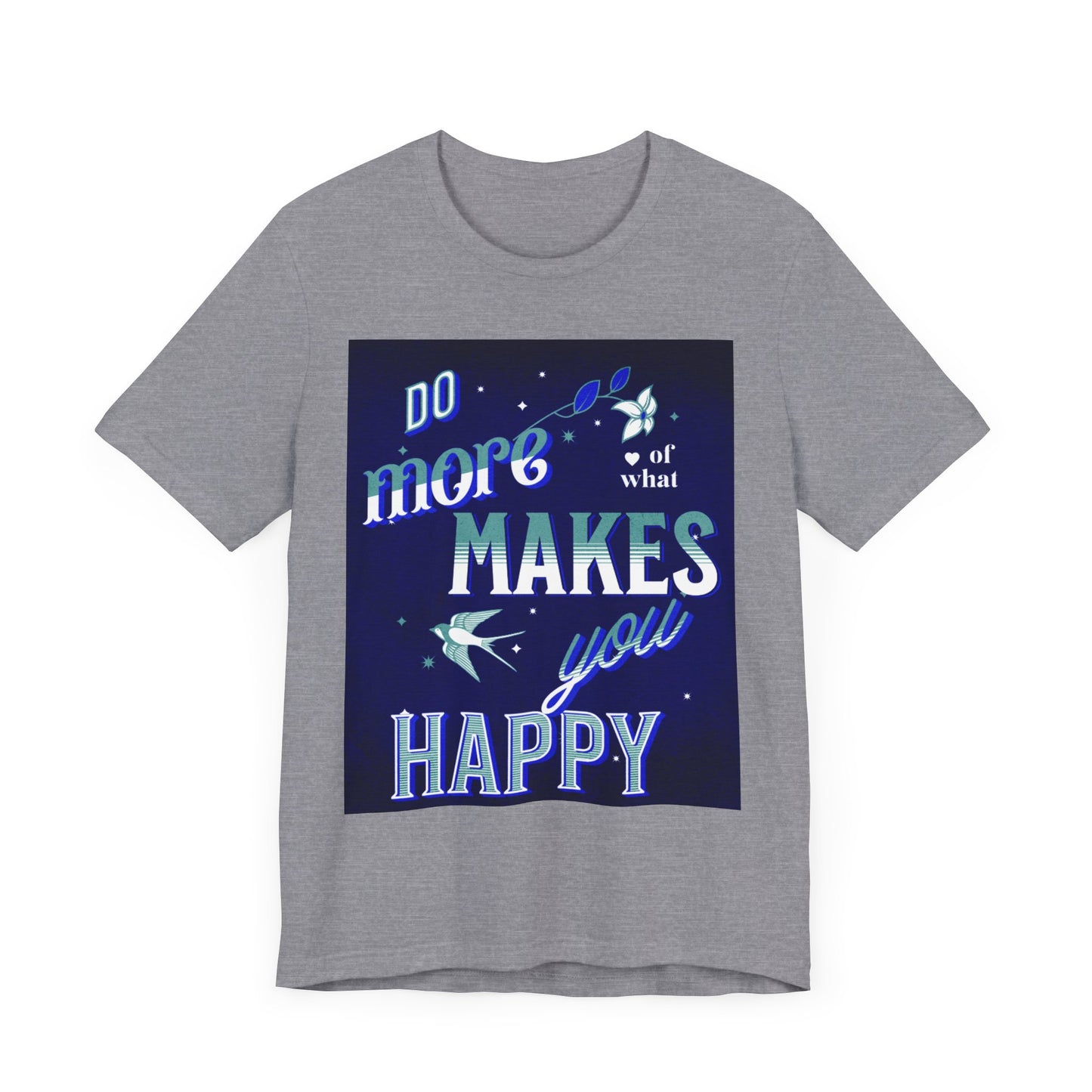 Unisex Motivational Tee - Do More of What Makes You Happy, Inspirational Shirt, Gift for Her, Mental Health Awareness, Everyday Comfort