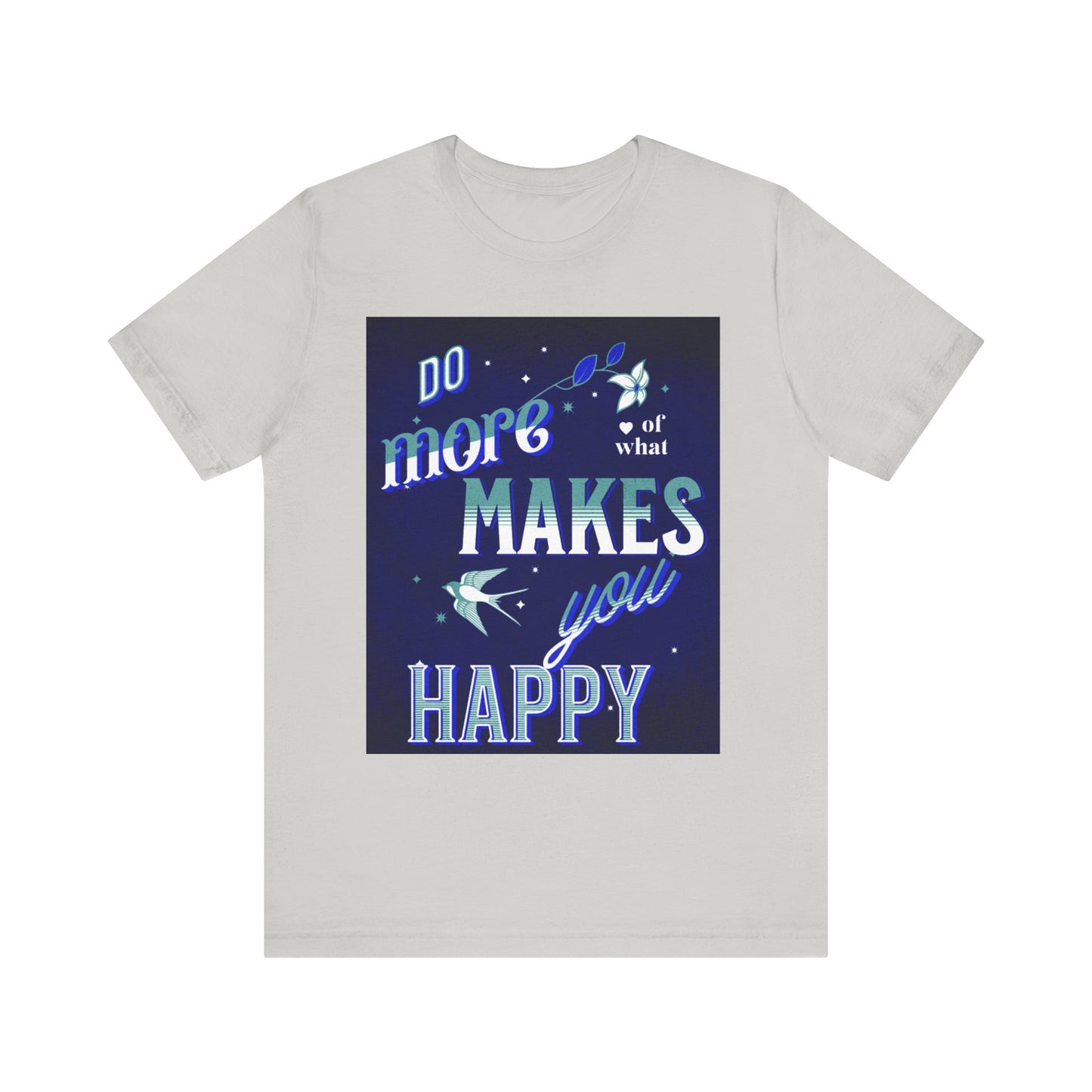 Unisex Motivational Tee - Do More of What Makes You Happy, Inspirational Shirt, Gift for Her, Mental Health Awareness, Everyday Comfort