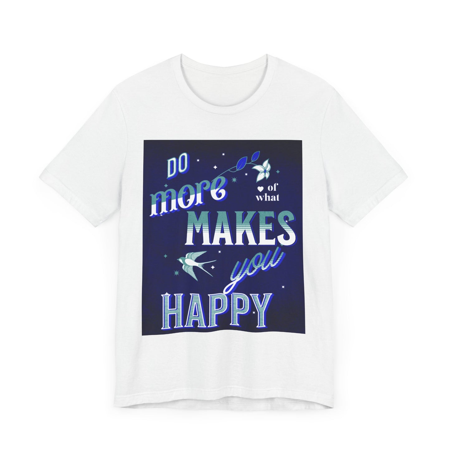 Unisex Motivational Tee - Do More of What Makes You Happy, Inspirational Shirt, Gift for Her, Mental Health Awareness, Everyday Comfort