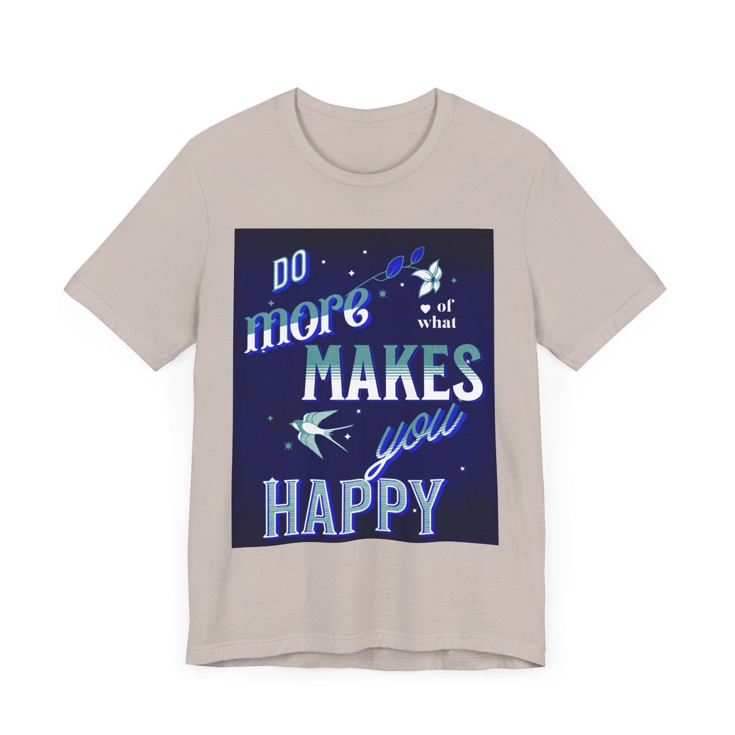 Unisex Motivational Tee - Do More of What Makes You Happy, Inspirational Shirt, Gift for Her, Mental Health Awareness, Everyday Comfort