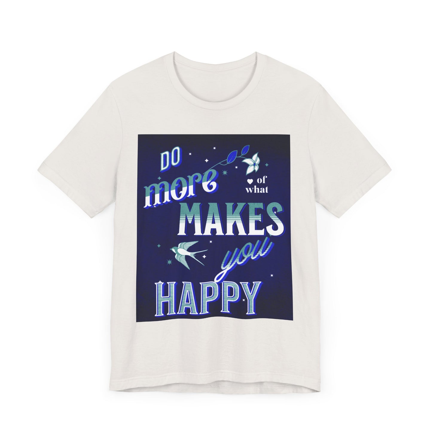 Unisex Motivational Tee - Do More of What Makes You Happy, Inspirational Shirt, Gift for Her, Mental Health Awareness, Everyday Comfort