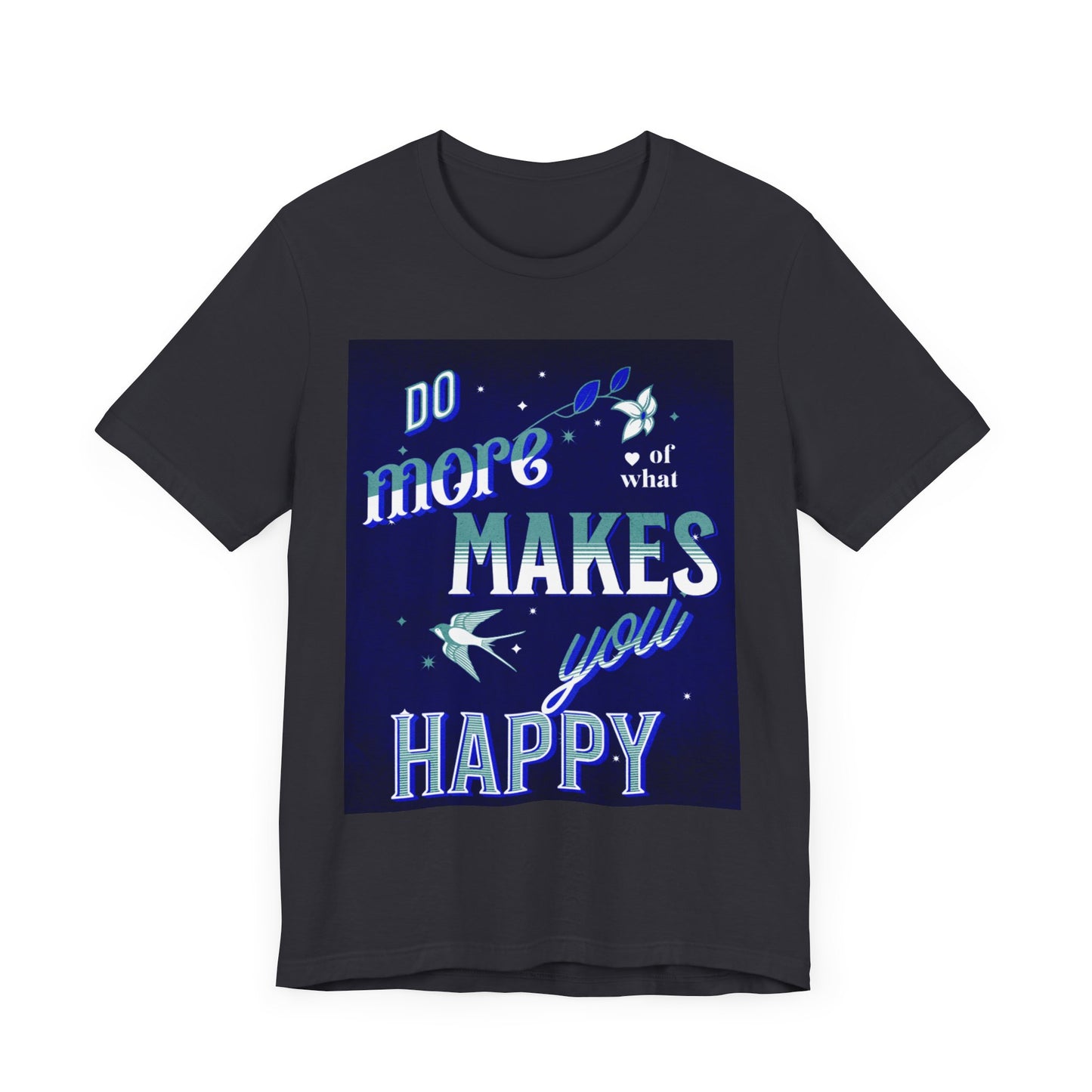 Unisex Motivational Tee - Do More of What Makes You Happy, Inspirational Shirt, Gift for Her, Mental Health Awareness, Everyday Comfort