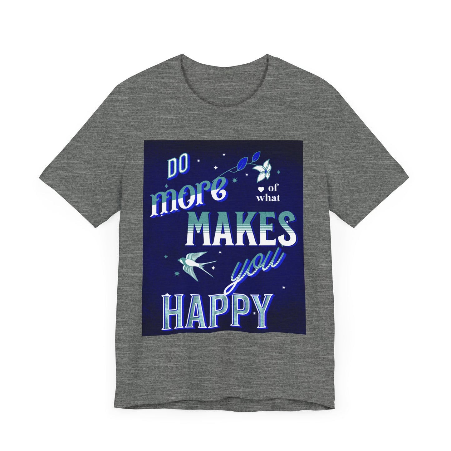 Unisex Motivational Tee - Do More of What Makes You Happy, Inspirational Shirt, Gift for Her, Mental Health Awareness, Everyday Comfort
