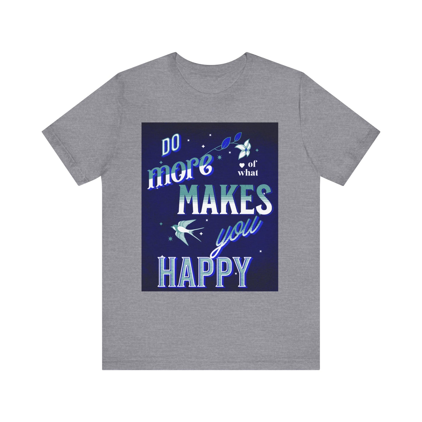 Unisex Motivational Tee - Do More of What Makes You Happy, Inspirational Shirt, Gift for Her, Mental Health Awareness, Everyday Comfort