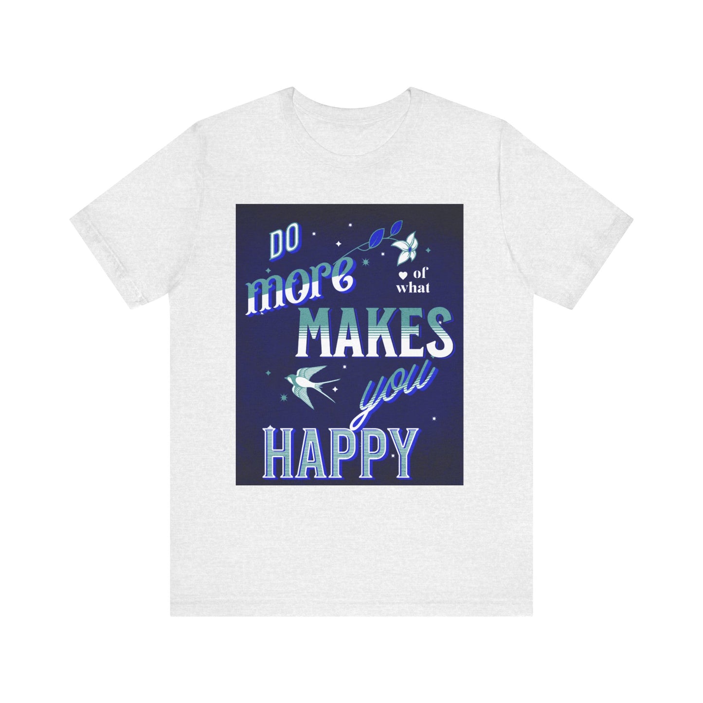 Unisex Motivational Tee - Do More of What Makes You Happy, Inspirational Shirt, Gift for Her, Mental Health Awareness, Everyday Comfort
