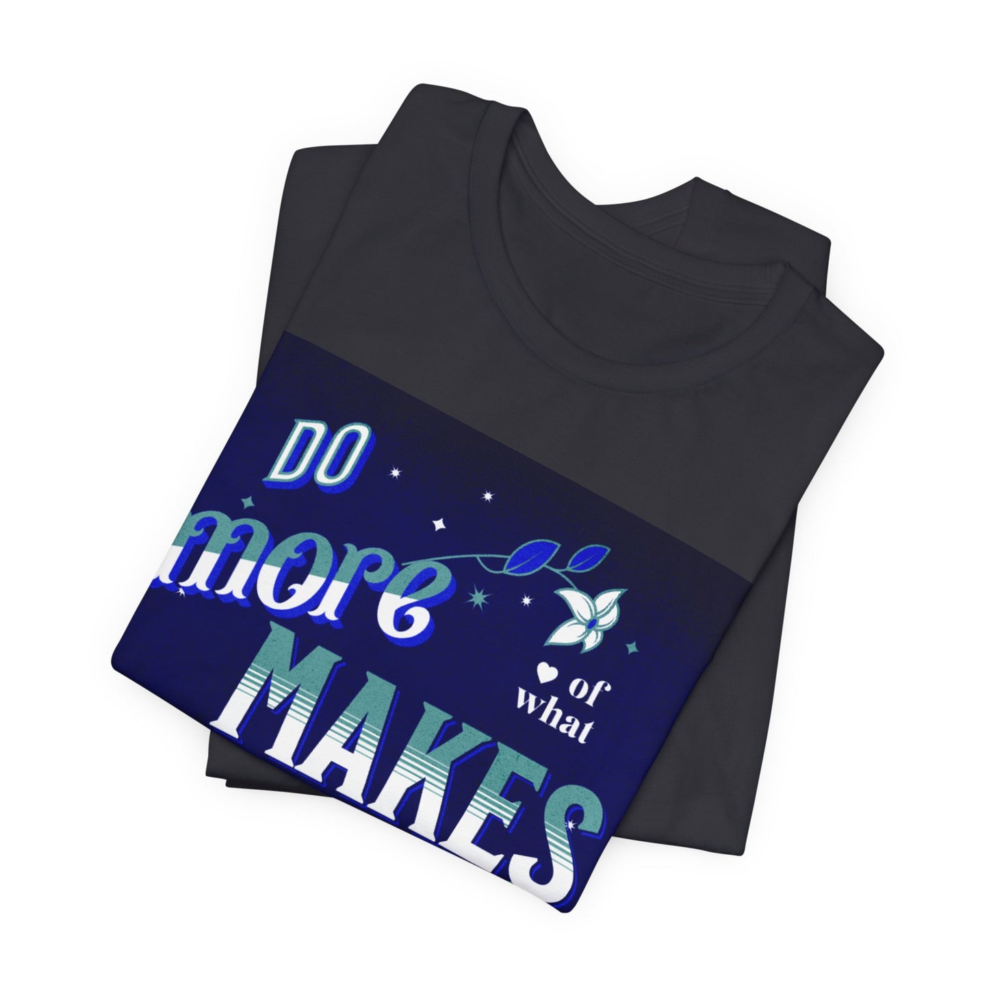 Unisex Motivational Tee - Do More of What Makes You Happy, Inspirational Shirt, Gift for Her, Mental Health Awareness, Everyday Comfort