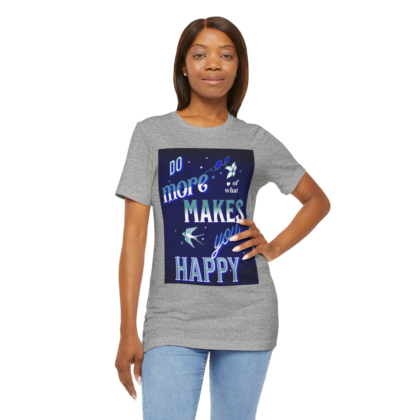 Unisex Motivational Tee - Do More of What Makes You Happy, Inspirational Shirt, Gift for Her, Mental Health Awareness, Everyday Comfort
