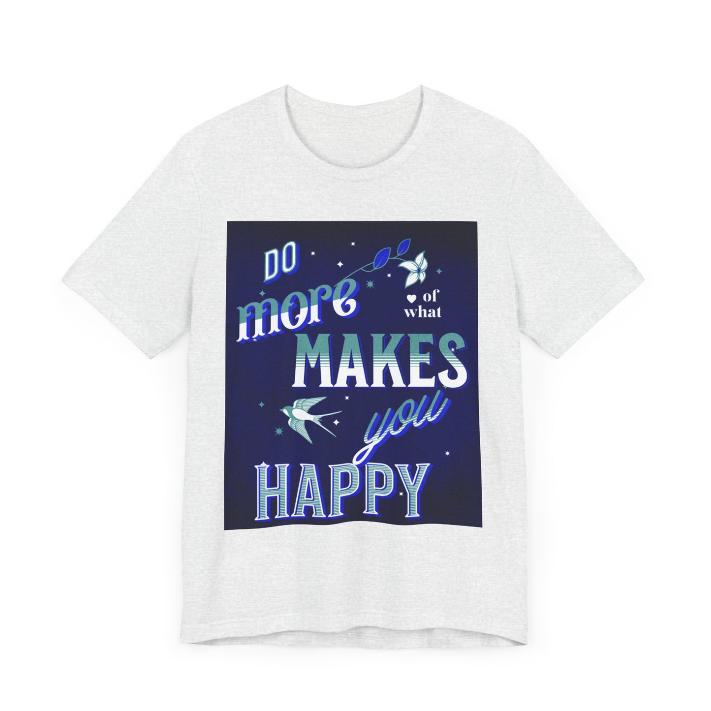 Unisex Motivational Tee - Do More of What Makes You Happy, Inspirational Shirt, Gift for Her, Mental Health Awareness, Everyday Comfort