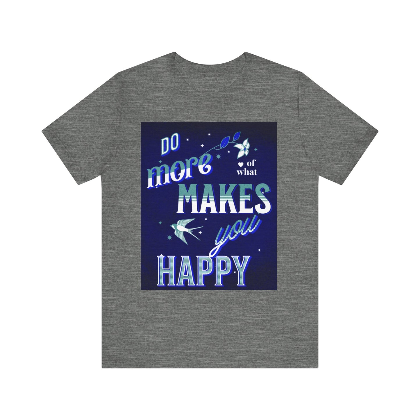 Unisex Motivational Tee - Do More of What Makes You Happy, Inspirational Shirt, Gift for Her, Mental Health Awareness, Everyday Comfort