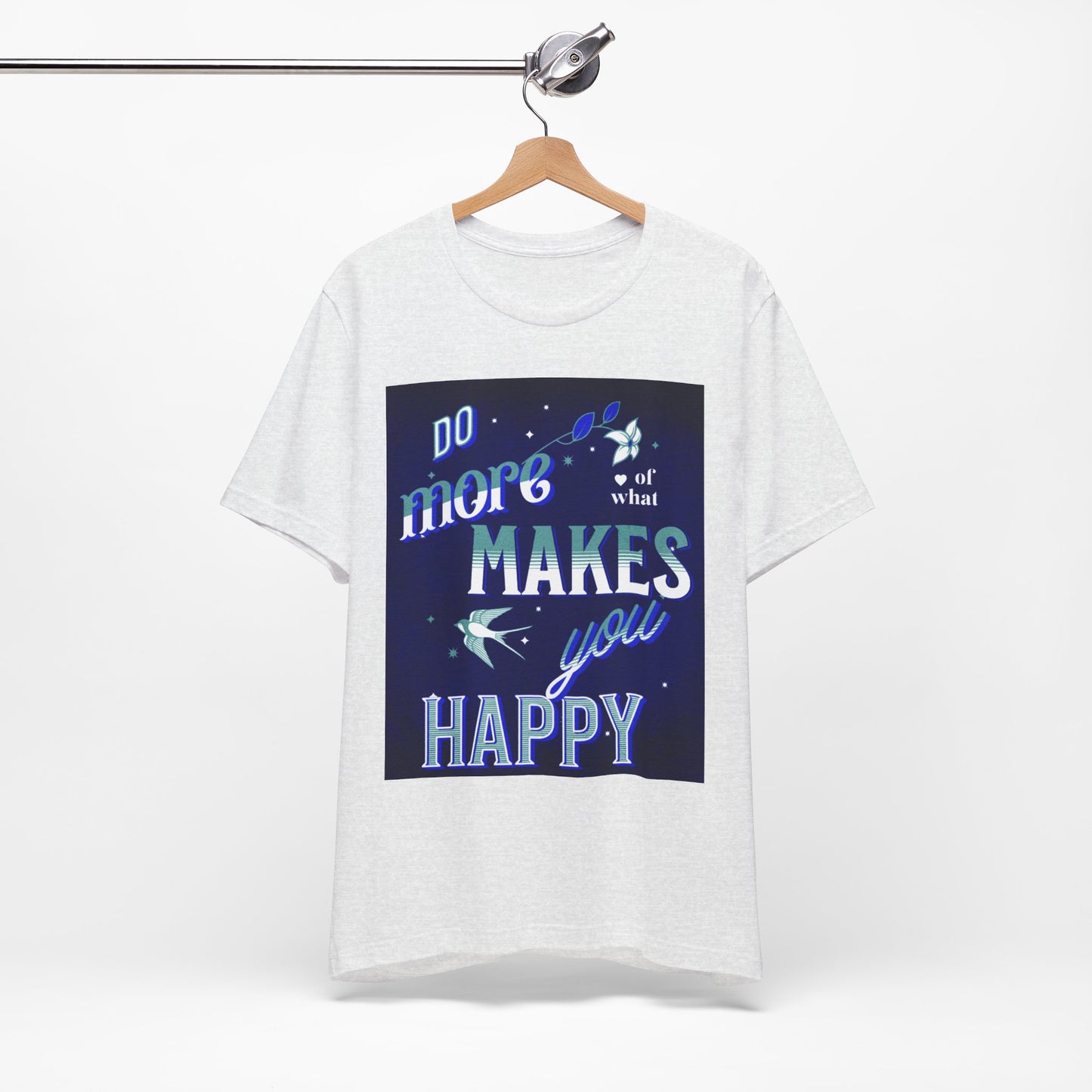 Unisex Motivational Tee - Do More of What Makes You Happy, Inspirational Shirt, Gift for Her, Mental Health Awareness, Everyday Comfort