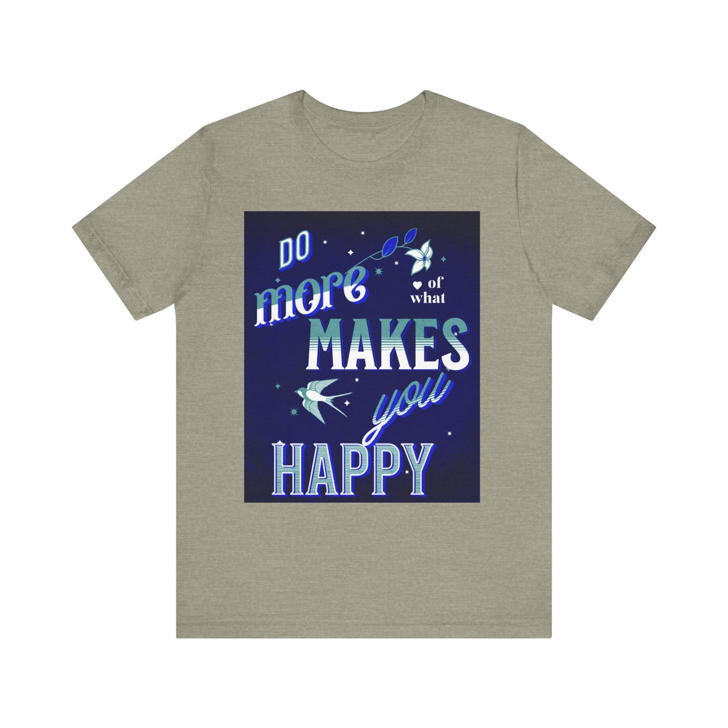 Unisex Motivational Tee - Do More of What Makes You Happy, Inspirational Shirt, Gift for Her, Mental Health Awareness, Everyday Comfort