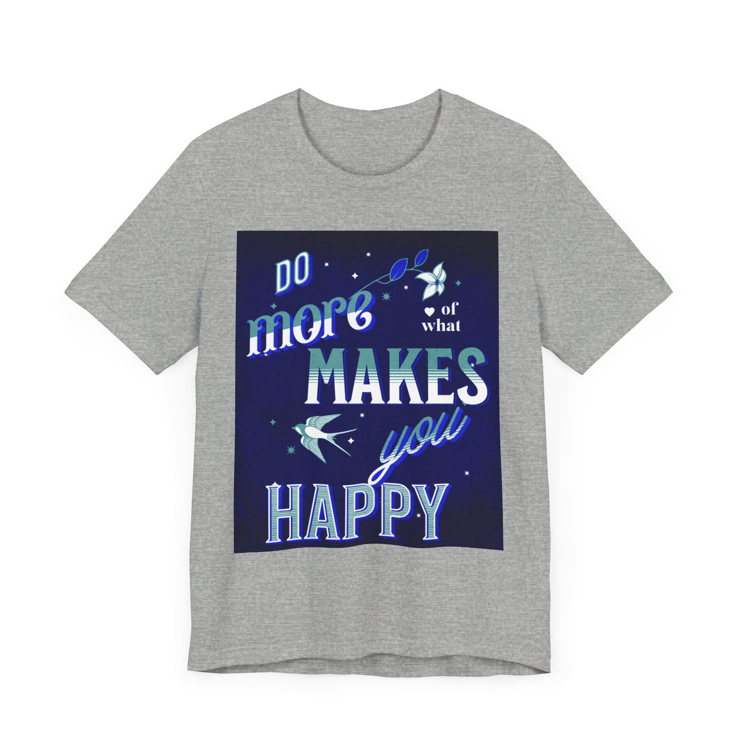 Unisex Motivational Tee - Do More of What Makes You Happy, Inspirational Shirt, Gift for Her, Mental Health Awareness, Everyday Comfort