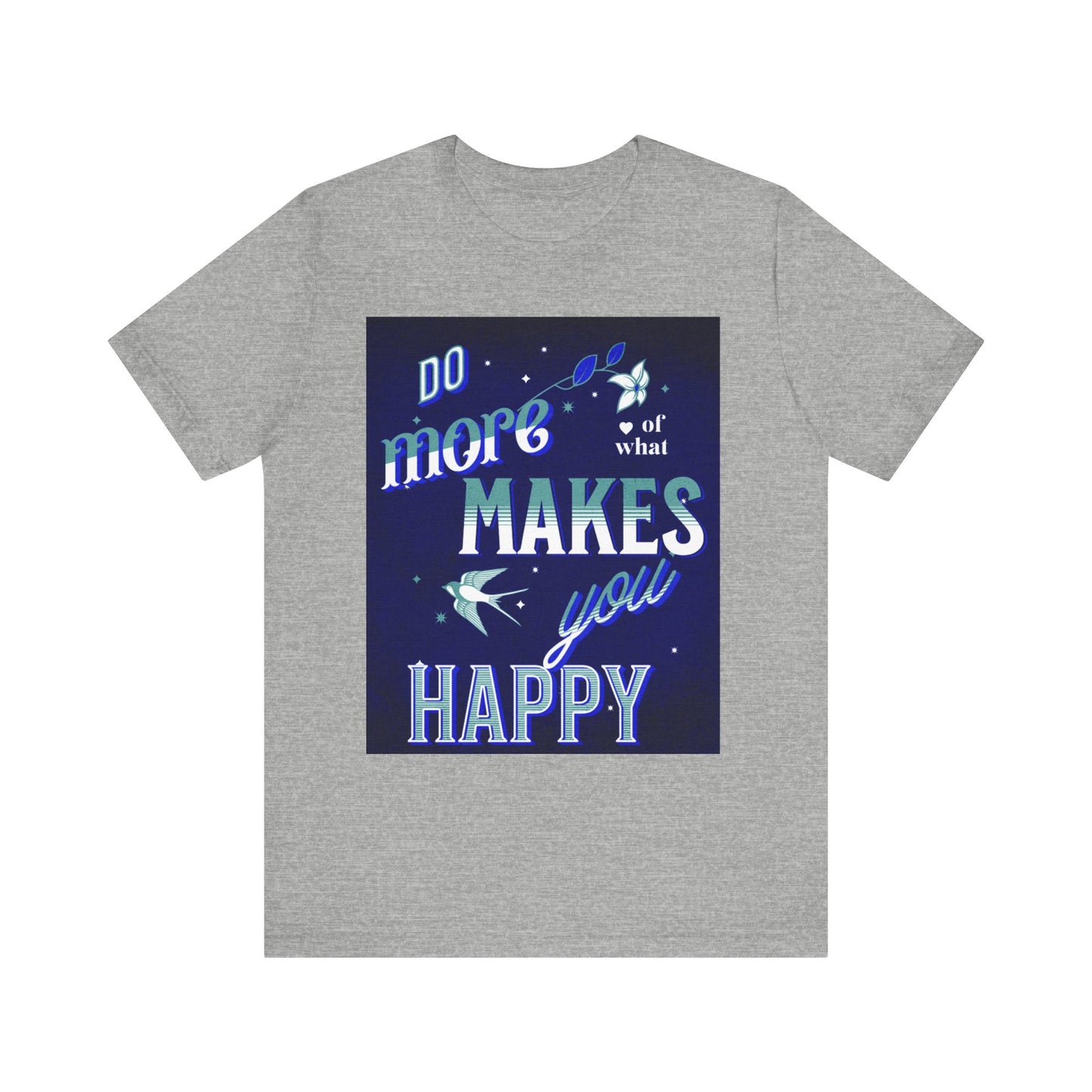 Unisex Motivational Tee - Do More of What Makes You Happy, Inspirational Shirt, Gift for Her, Mental Health Awareness, Everyday Comfort